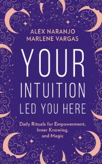 Book Cover for Your Intuition Led You Here by Alex Naranjo, Marlene Vargas