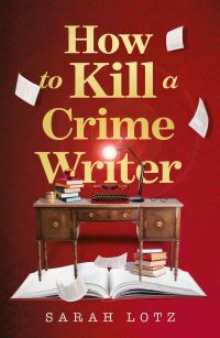 Book Cover for How to Kill a Crime Writer by Sarah Lotz