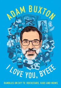 Book Cover for I Love You, Byeee by Adam Buxton