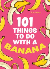 Book Cover for 101 Things to Do With a Banana by B A Nana