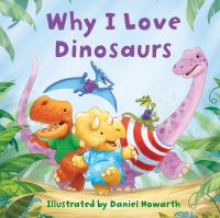 Book Cover for Why I Love Dinosaurs by Daniel Howarth