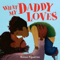 Book Cover for What My Daddy Loves by Raissa Figueroa