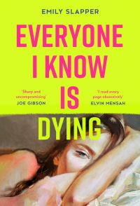 Book Cover for Everyone I Know Is Dying by Emily Slapper
