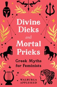 Book Cover for Divine Dicks and Mortal Pricks by Walburga Appleseed