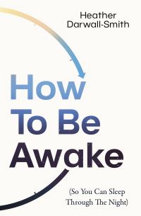 Book Cover for How to Be Awake (So You Can Sleep Through the Night) by Heather DarwallSmith