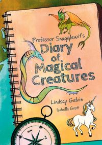 Book Cover for Professor Snagglewit's Diary of Magical Creatures by Lindsay Galvin