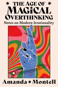 Book Cover for The Age of Magical Overthinking by Amanda Montell
