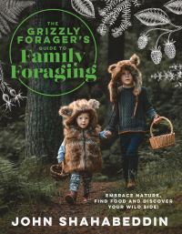 Book Cover for The Grizzly Forager's Guide to Family Foraging by John Shahabeddin