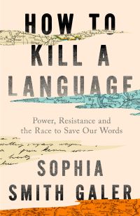 Book Cover for How to Kill a Language by Sophia Smith Galer
