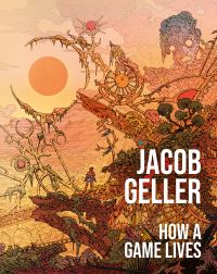 Book Cover for How a Game Lives by Jacob Geller