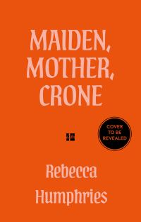 Book Cover for Maiden, Mother, Crone by Rebecca Humphries