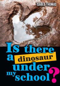 Book Cover for Is There a Dinosaur Under My School? by Isabel Thomas