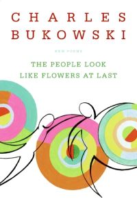 Book Cover for The People Look Like Flowers At Last by Charles Bukowski