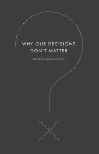 Book Cover for Why Our Decisions Don't Matter by Simon Van Booy