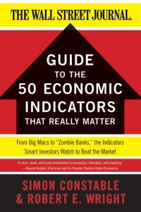 Book Cover for The Wall Street Journal Guide to the 50 Economic Indicators That Really Matter by Simon Constable, Robert E Wright