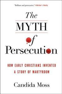 Book Cover for TheMyth of Persecution by Candida Moss