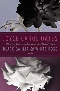 Book Cover for Black Dahlia & White Rose by Joyce Carol Oates