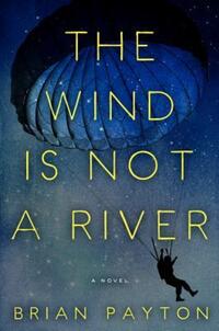 Book Cover for The Wind Is Not a River by Brian Payton