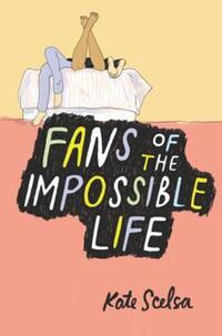 Book Cover for Fans of the Impossible Life by Kate Scelsa