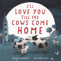 Book Cover for I'll Love You Till the Cows Come Home Board Book by Kathryn Cristaldi