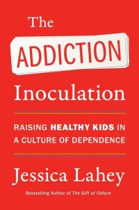 Book Cover for The Addiction Inoculation by Jessica Lahey
