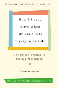 Book Cover for How I Stayed Alive When My Brain Was Trying to Kill Me by Susan Rose Blauner