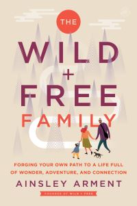 Book Cover for The Wild + Free Family by Ainsley Arment