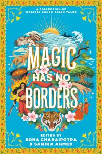 Book Cover for Magic Has No Borders by Samira Ahmed, Sona Charaipotra, Sabaa Tahir, Sayantani DasGupta, Tanaz Bhathena, Sangu Mandanna, Olivia Chadha, Nafiza Azad, Tracey Baptiste