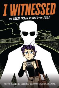 Book Cover for I Witnessed the Great Train Robbery of 1963 by Andrea Debbink