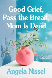 Book Cover for Good Grief, Pass the Bread, Mom Is Dead by Angela Nissel