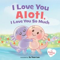 Book Cover for I Love You Alotl, I Love You So Much by Giselle Angel
