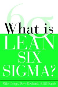 Book Cover for What Is Lean Six Sigma? by Michael L George, Dave Rowlands, Bill Kastle