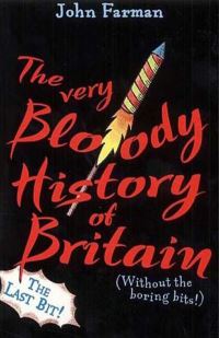 Book Cover for The Very Bloody History of Britain Last Bit by John Farman