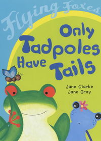 Book Cover for Only Tadpoles Have Tails by Jane Clarke, Jane Gray