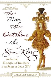 Book Cover for The Man Who Outshone the Sun King by Charles Drazin