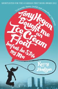 Book Cover for Tony Hogan Bought Me an Ice-Cream Float Before He Stole My Ma by Kerry Hudson