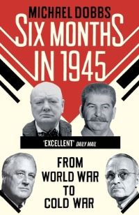 Book Cover for Six Months in 1945 by Michael Dobbs