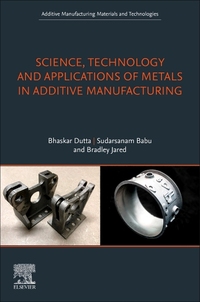 Book Cover for Science, Technology and Applications of Metals in Additive Manufacturing by Bhaskar Dutta, Sudarsanam Babu, Bradley H Jared