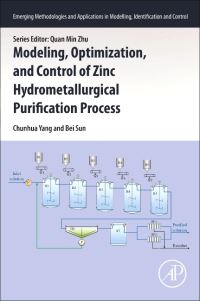 Book Cover for Modeling, Optimization, and Control of Zinc Hydrometallurgical Purification Process by Chunhua Yang, Bei Sun