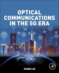Book Cover for Optical Communications in the 5G Era by Xiang Liu