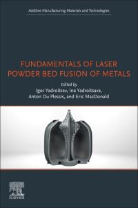 Book Cover for Fundamentals of Laser Powder Bed Fusion of Metals by Igor Yadroitsev, Ina Yadroitsava, Anton Du Plessis, Eric MacDonald