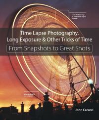 Book Cover for Time Lapse Photography, Long Exposure & Other Tricks of Time by John Carucci