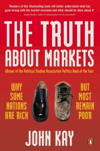 Book Cover for The Truth About Markets by J A Kay