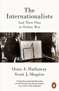 Book Cover for The Internationalists and Their Plan to Outlaw War by Oona Anne Hathaway, Scott J Shapiro