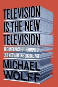 Book Cover for Television Is the New Television by Michael Wolff