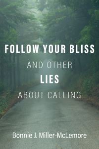 Book Cover for Follow Your Bliss and Other Lies About Calling by Bonnie J MillerMcLemore