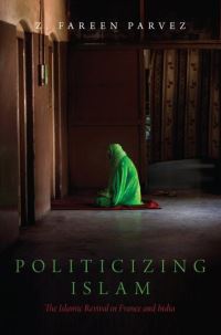 Book Cover for Politicizing Islam by Z Fareen Assistant Professor of Sociology, Assistant Professor of Sociology, University of MassachusettsAmherst Parvez