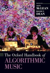 Book Cover for The Oxford Handbook of Algorithmic Music by Roger T Professor of Sonic Communication, Professor of Sonic Communication, University of Western Sydney Dean