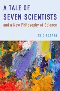 Book Cover for A Tale of Seven Scientists and a New Philosophy of Science by Eric R Scerri