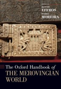 Book Cover for The Oxford Handbook of the Merovingian World by Bonnie Head of the Department of History, Head of the Department of History, University of British Columbia Effros
